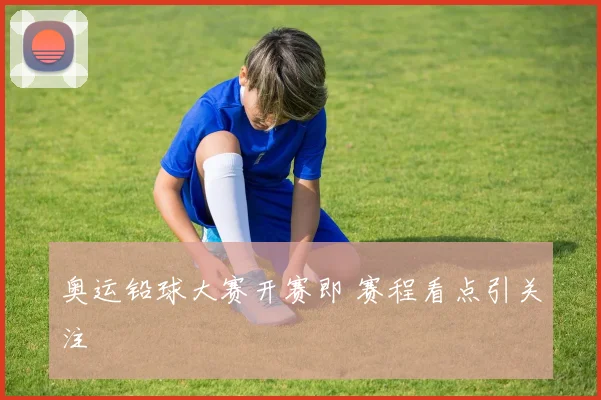 奥运铅球大赛开赛即 赛程看点引关注