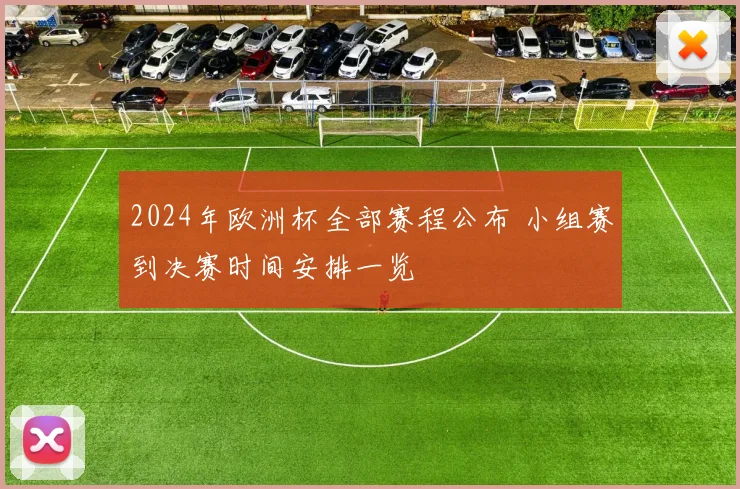2024年欧洲杯全部赛程公布 小组赛到决赛时间安排一览