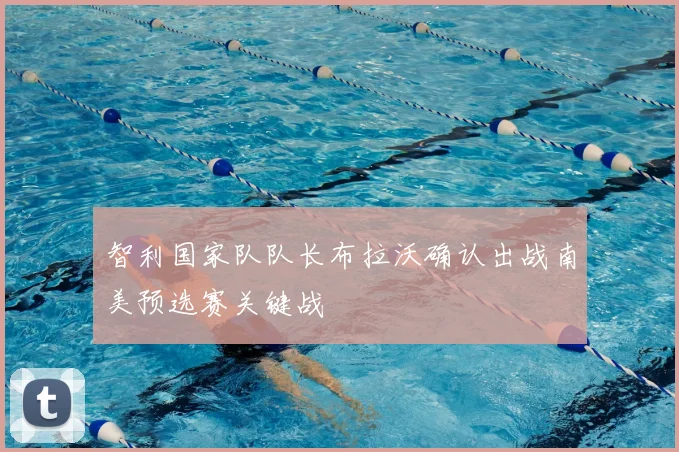 智利国家队队长布拉沃确认出战南美预选赛关键战