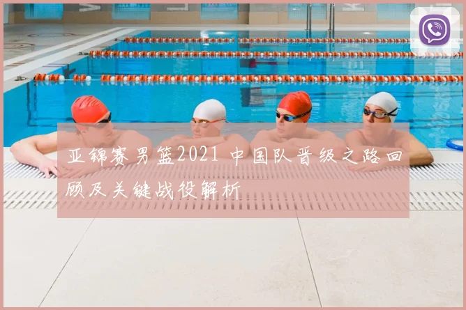 亚锦赛男篮2021 中国队晋级之路回顾及关键战役解析