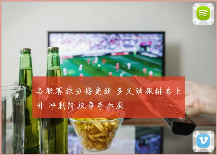 各联赛积分榜更新 多支劲旅排名上升 冲刺阶段争夺加剧