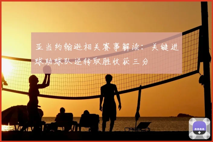 亚当约翰逊相关赛事解读：关键进球助球队逆转取胜收获三分