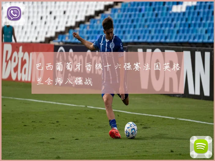 巴西葡萄牙晋级十六强赛法国英格兰会师八强战