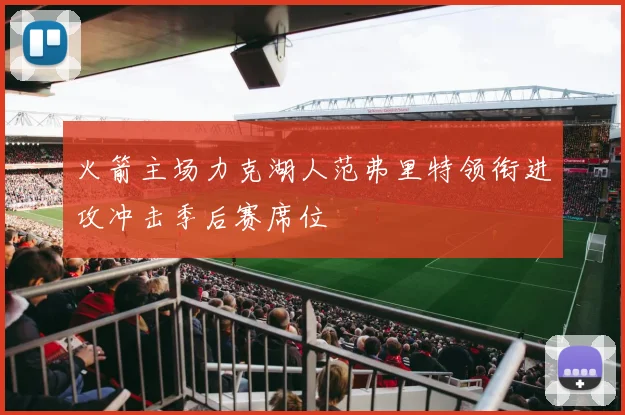 火箭主场力克湖人范弗里特领衔进攻冲击季后赛席位