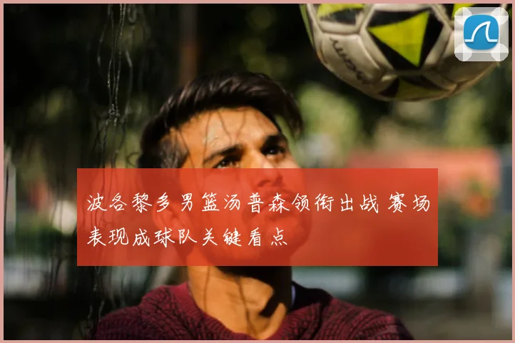 波各黎多男篮汤普森领衔出战 赛场表现成球队关键看点
