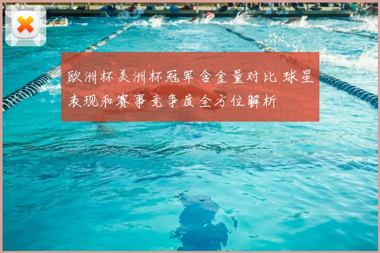 欧洲杯美洲杯冠军含金量对比 球星表现和赛事竞争度全方位解析