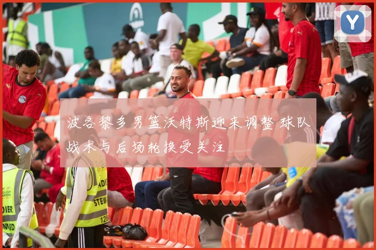 波各黎多男篮沃特斯迎来调整 球队战术与后场轮换受关注